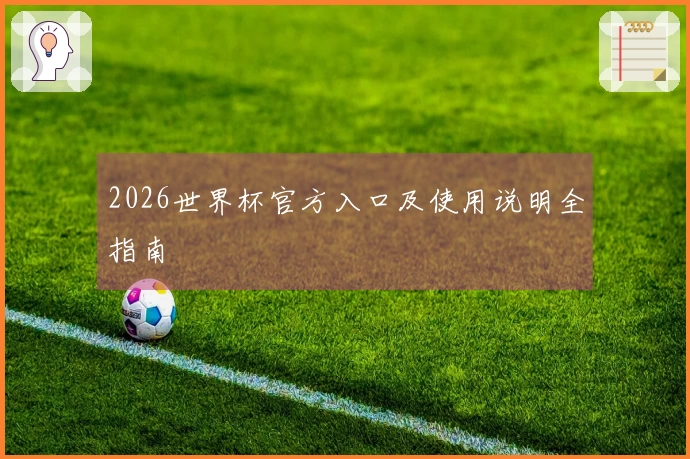 2026世界杯官方入口及使用说明全指南