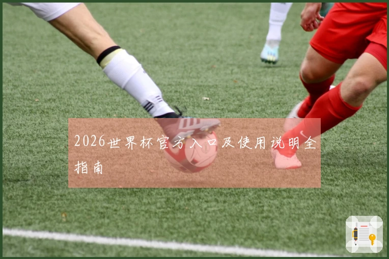 2026世界杯官方入口及使用说明全指南