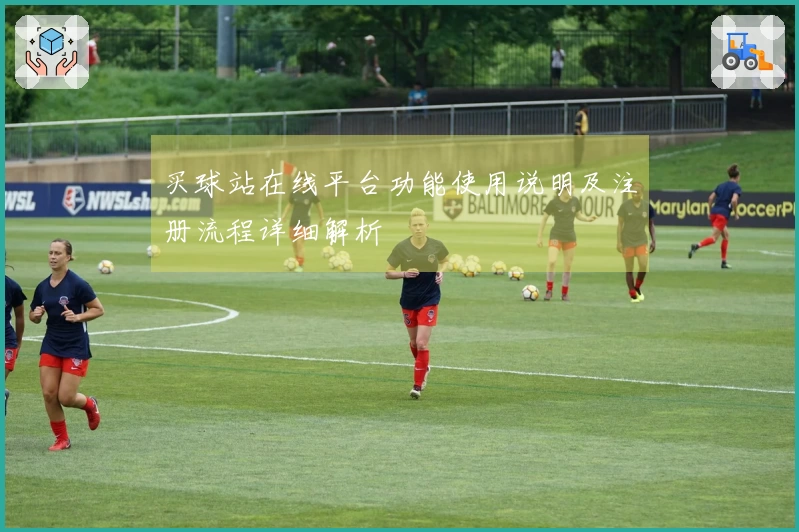 买球站在线平台功能使用说明及注册流程详细解析