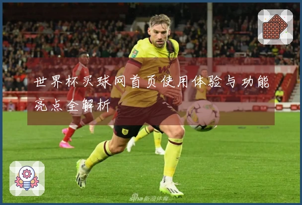 世界杯买球网首页使用体验与功能亮点全解析