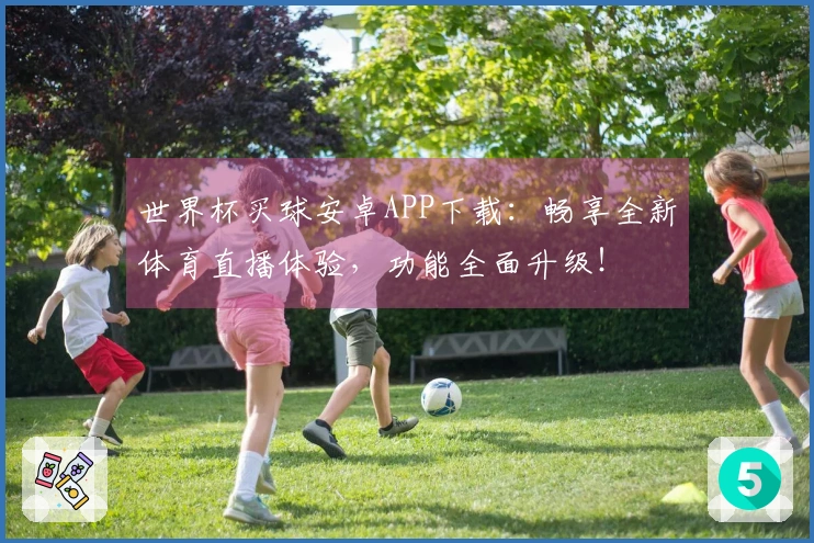 世界杯买球安卓APP下载：畅享全新体育直播体验，功能全面升级！